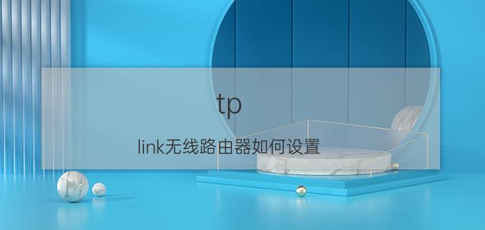 tp-link无线路由器如何设置 tp-link无线路由器设置密码的方法